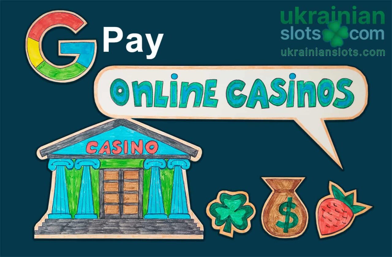 Онлайн казино з платежами через Google Pay (Гугл Пей, GPay), Україна 2023